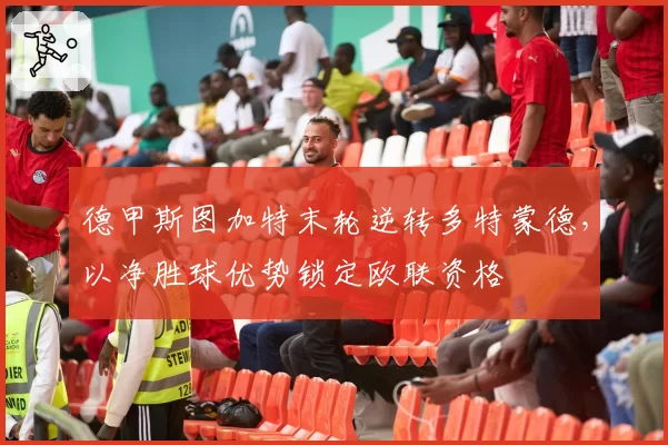 德甲斯图加特末轮逆转多特蒙德，以净胜球优势锁定欧联资格