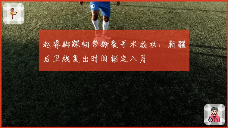 赵睿脚踝韧带撕裂手术成功，新疆后卫线复出时间锁定八月