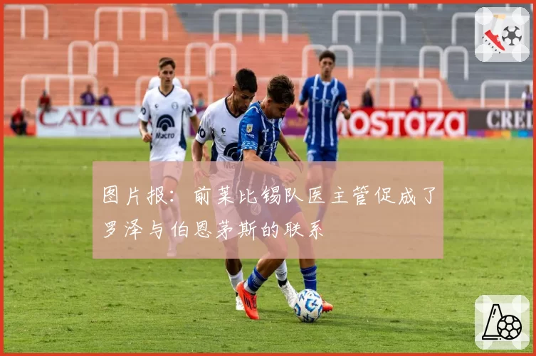 图片报：前莱比锡队医主管促成了罗泽与伯恩茅斯的联系