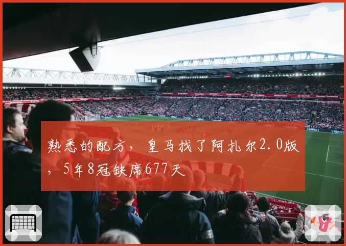 熟悉的配方，皇马找了阿扎尔2.0版，5年8冠缺席677天