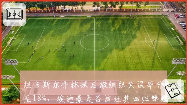 纽卡斯尔乔林顿后撤组织失误率升至18%，埃迪豪是否该让其回归锋线？